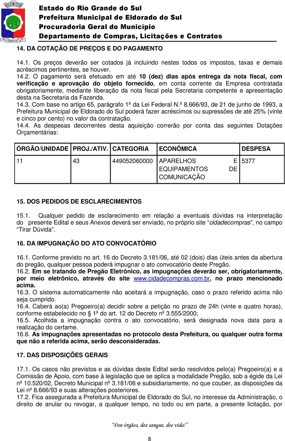 liberação da nota fiscal pela Secretaria competente e apresentação desta na Secretaria da Fazenda. 14.3. Com base no artigo 65, parágrafo 1º da Lei Federal N.º 8.