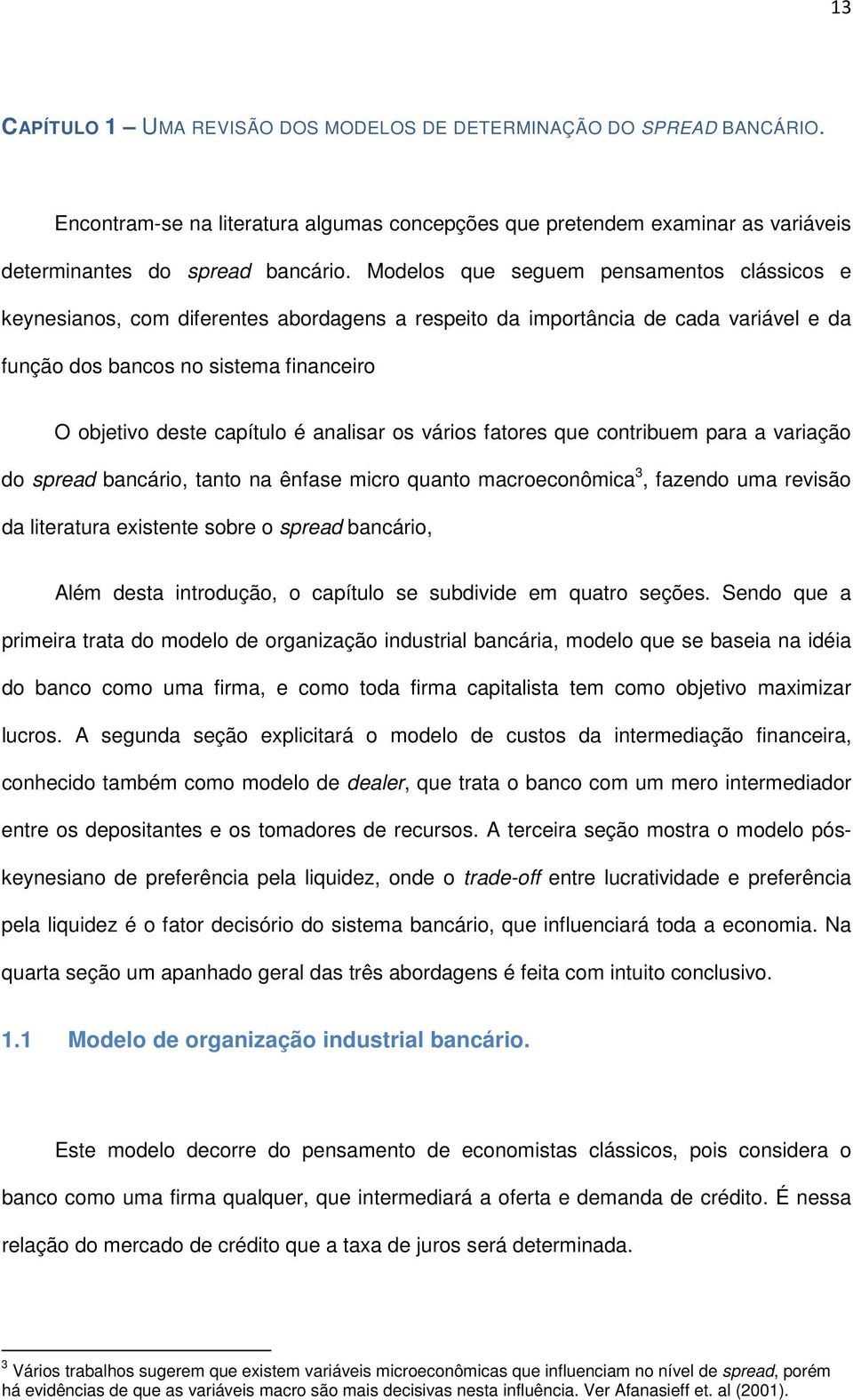 analisar os vários fatores que contribuem para a variação do spread bancário, tanto na ênfase micro quanto macroeconômica 3, fazendo uma revisão da literatura existente sobre o spread bancário, Além