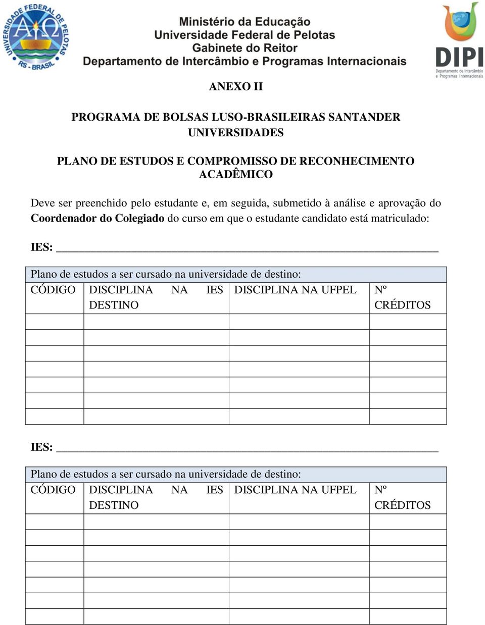 candidato está matriculado: IES: Plano de estudos a ser cursado na universidade de destino: CÓDIGO DISCIPLINA NA IES DISCIPLINA NA UFPEL