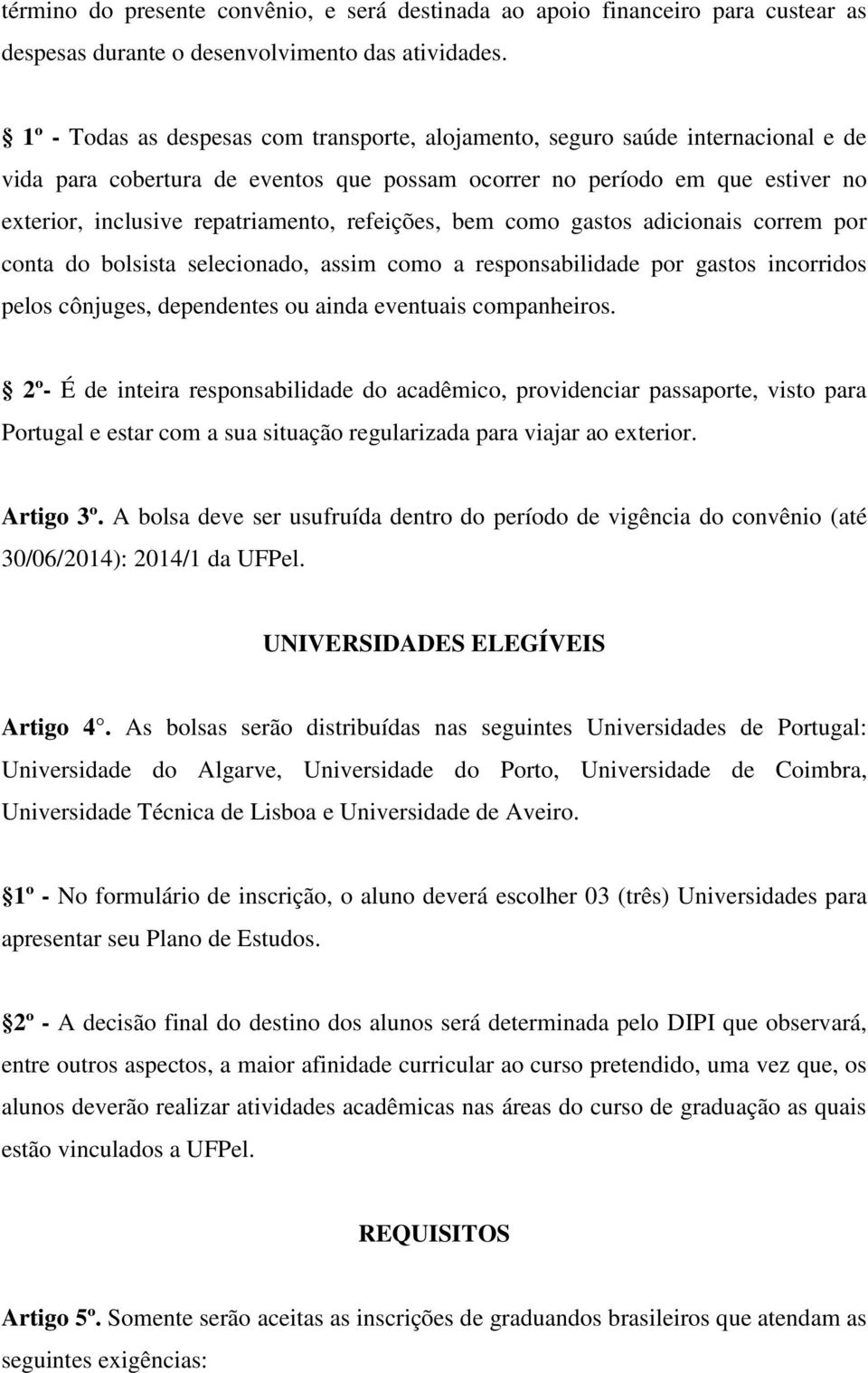 refeições, bem como gastos adicionais correm por conta do bolsista selecionado, assim como a responsabilidade por gastos incorridos pelos cônjuges, dependentes ou ainda eventuais companheiros.