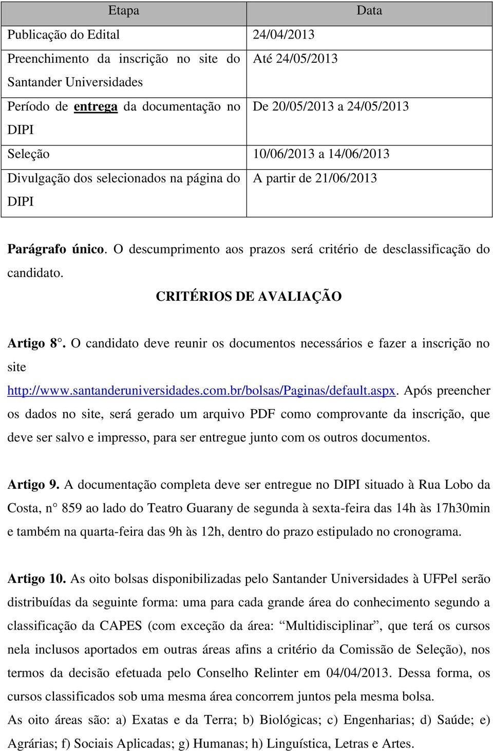 CRITÉRIOS DE AVALIAÇÃO Artigo 8. O candidato deve reunir os documentos necessários e fazer a inscrição no site http://www.santanderuniversidades.com.br/bolsas/paginas/default.aspx.