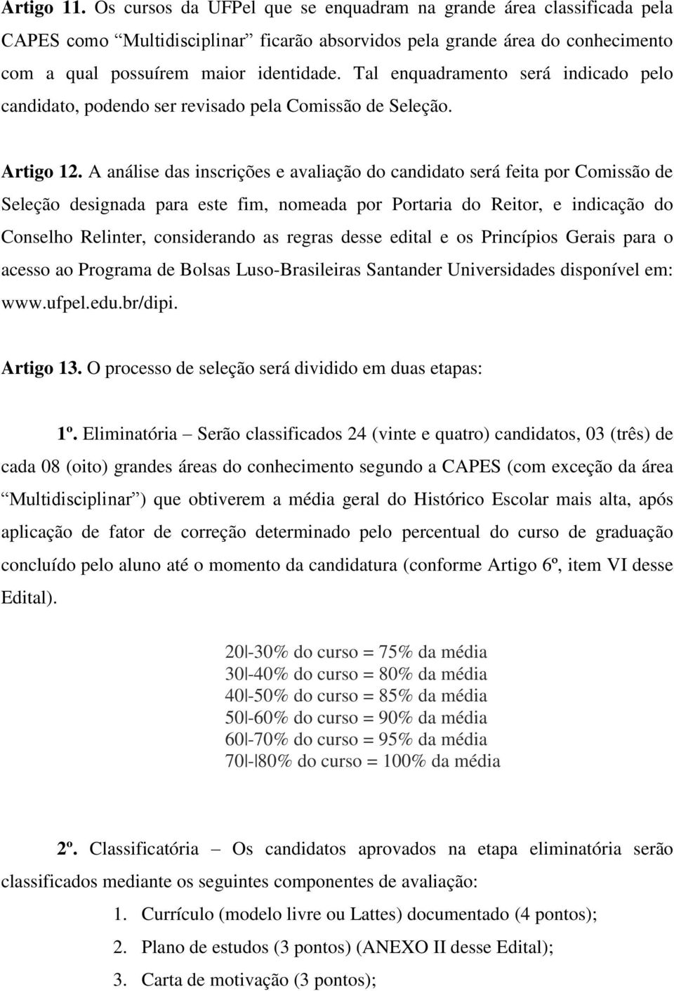 A análise das inscrições e avaliação do candidato será feita por Comissão de Seleção designada para este fim, nomeada por Portaria do Reitor, e indicação do Conselho Relinter, considerando as regras