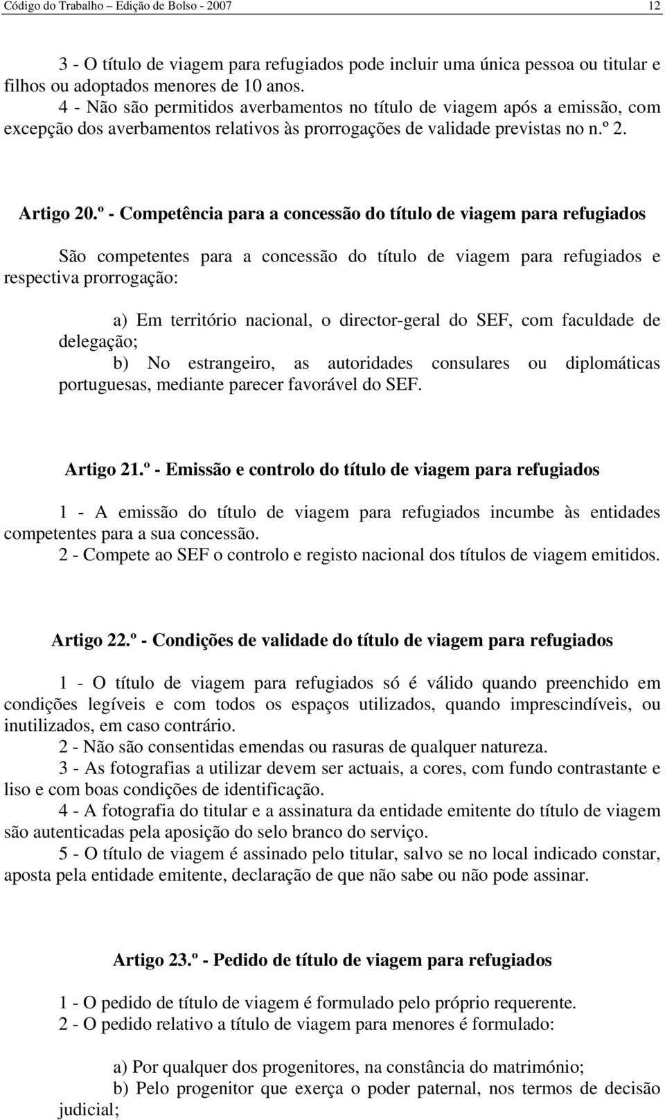 º - Competência para a concessão do título de viagem para refugiados São competentes para a concessão do título de viagem para refugiados e respectiva prorrogação: a) Em território nacional, o