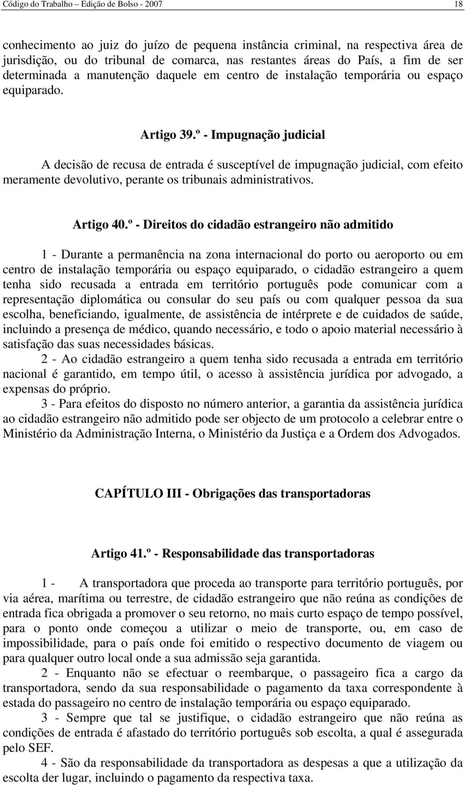 º - Impugnação judicial A decisão de recusa de entrada é susceptível de impugnação judicial, com efeito meramente devolutivo, perante os tribunais administrativos. Artigo 40.