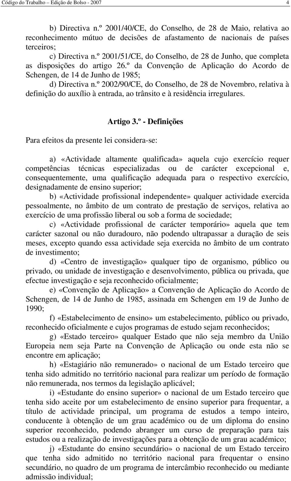 º 2001/51/CE, do Conselho, de 28 de Junho, que completa as disposições do artigo 26.º da Convenção de Aplicação do Acordo de Schengen, de 14 de Junho de 1985; d) Directiva n.