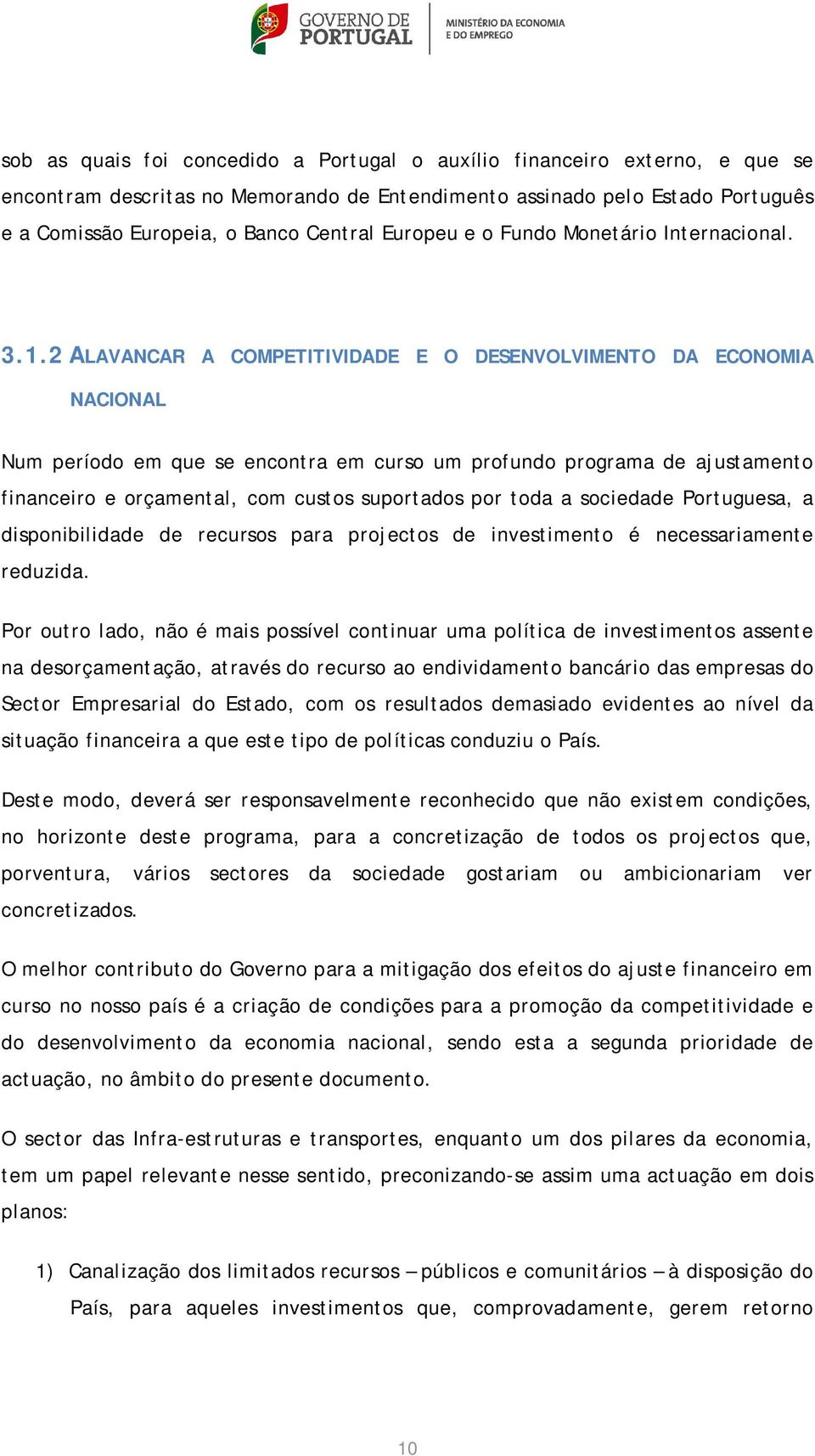 2 ALAVANCAR A COMPETITIVIDADE E O DESENVOLVIMENTO DA ECONOMIA NACIONAL Num período em que se encontra em curso um profundo programa de ajustamento financeiro e orçamental, com custos suportados por