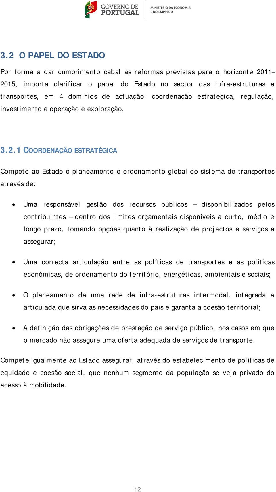 1 COORDENAÇÃO ESTRATÉGICA Compete ao Estado o planeamento e ordenamento global do sistema de transportes através de: Uma responsável gestão dos recursos públicos disponibilizados pelos contribuintes