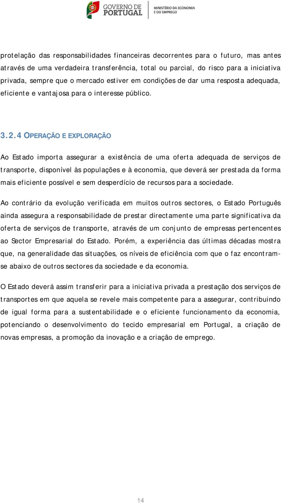 4 OPERAÇÃO E EXPLORAÇÃO Ao Estado importa assegurar a existência de uma oferta adequada de serviços de transporte, disponível às populações e à economia, que deverá ser prestada da forma mais