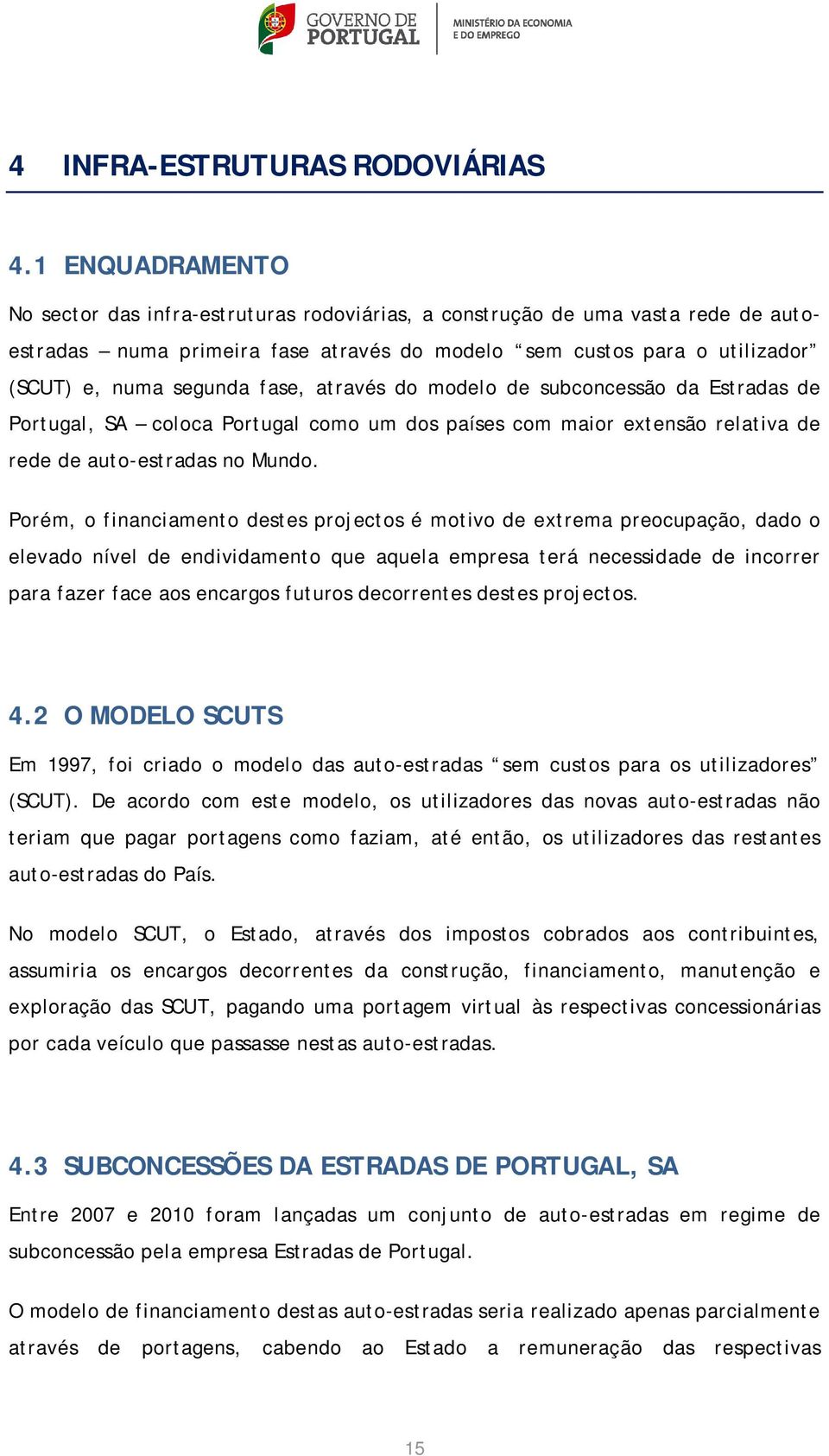 fase, através do modelo de subconcessão da Estradas de Portugal, SA coloca Portugal como um dos países com maior extensão relativa de rede de auto-estradas no Mundo.