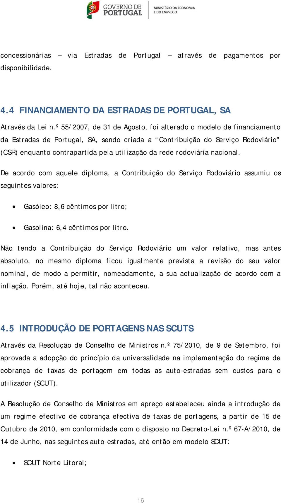 rodoviária nacional. De acordo com aquele diploma, a Contribuição do Serviço Rodoviário assumiu os seguintes valores: Gasóleo: 8,6 cêntimos por litro; Gasolina: 6,4 cêntimos por litro.