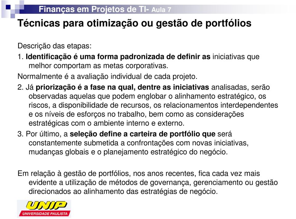 Já priorização é a fase na qual, dentre as iniciativas analisadas, serão observadas aquelas que podem englobar o alinhamento estratégico, os riscos, a disponibilidade de recursos, os relacionamentos