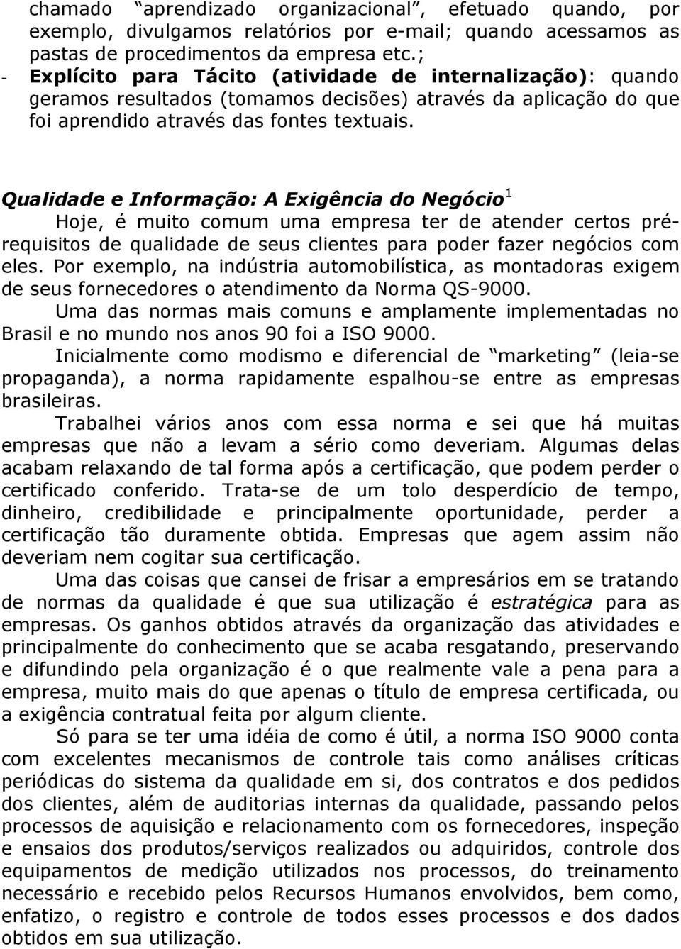 Qualidade e Informação: A Exigência do Negócio 1 Hoje, é muito comum uma empresa ter de atender certos prérequisitos de qualidade de seus clientes para poder fazer negócios com eles.