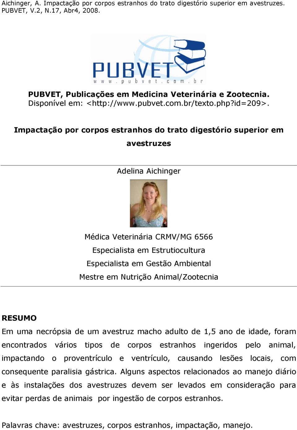 Nutrição Animal/Zootecnia RESUMO Em uma necrópsia de um avestruz macho adulto de 1,5 ano de idade, foram encontrados vários tipos de corpos estranhos ingeridos pelo animal, impactando o proventrículo