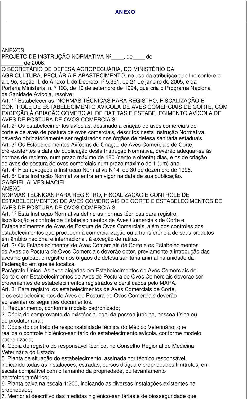 1º Estabelecer as NORMAS TÉCNICAS PARA REGISTRO, FISCALIZAÇÃO E CONTROLE DE ESTABELECIMENTO AVÍCOLA DE AVES COMERCIAIS DE CORTE, COM EXCEÇÃO À CRIAÇÃO COMERCIAL DE RATITAS E ESTABELECIMENTO AVÍCOLA