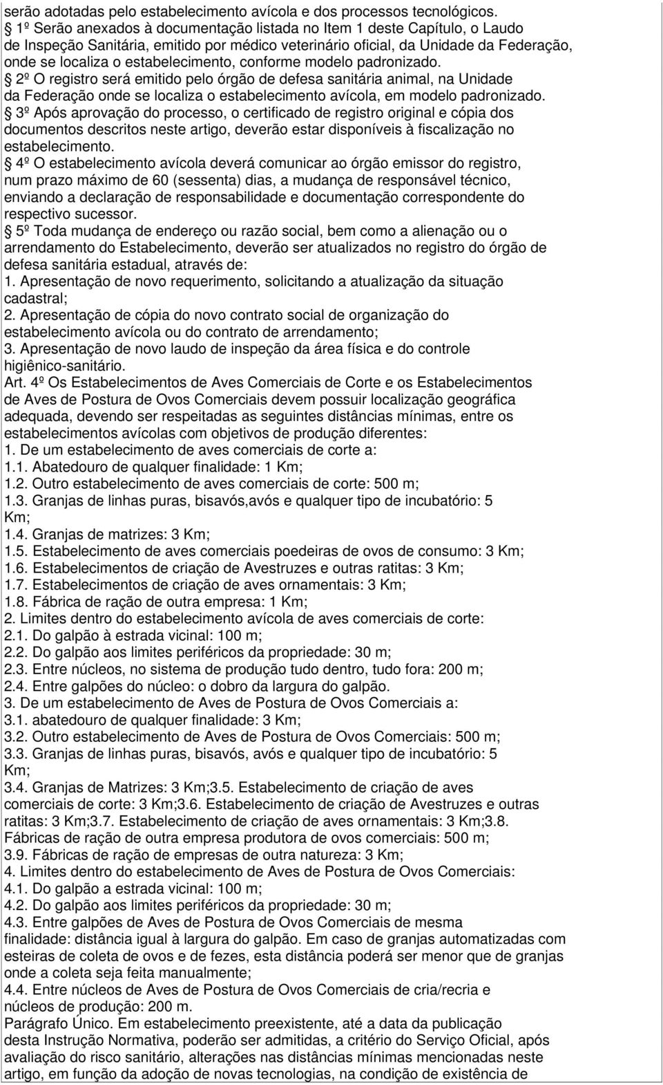 conforme modelo padronizado. 2º O registro será emitido pelo órgão de defesa sanitária animal, na Unidade da Federação onde se localiza o estabelecimento avícola, em modelo padronizado.