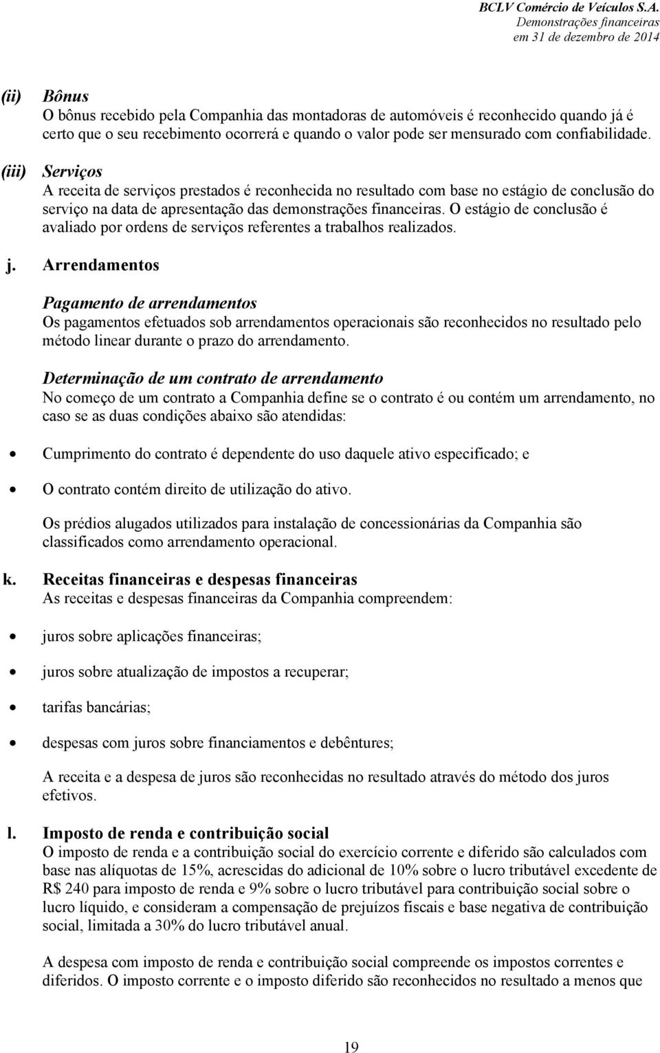 O estágio de conclusão é avaliado por ordens de serviços referentes a trabalhos realizados. j.