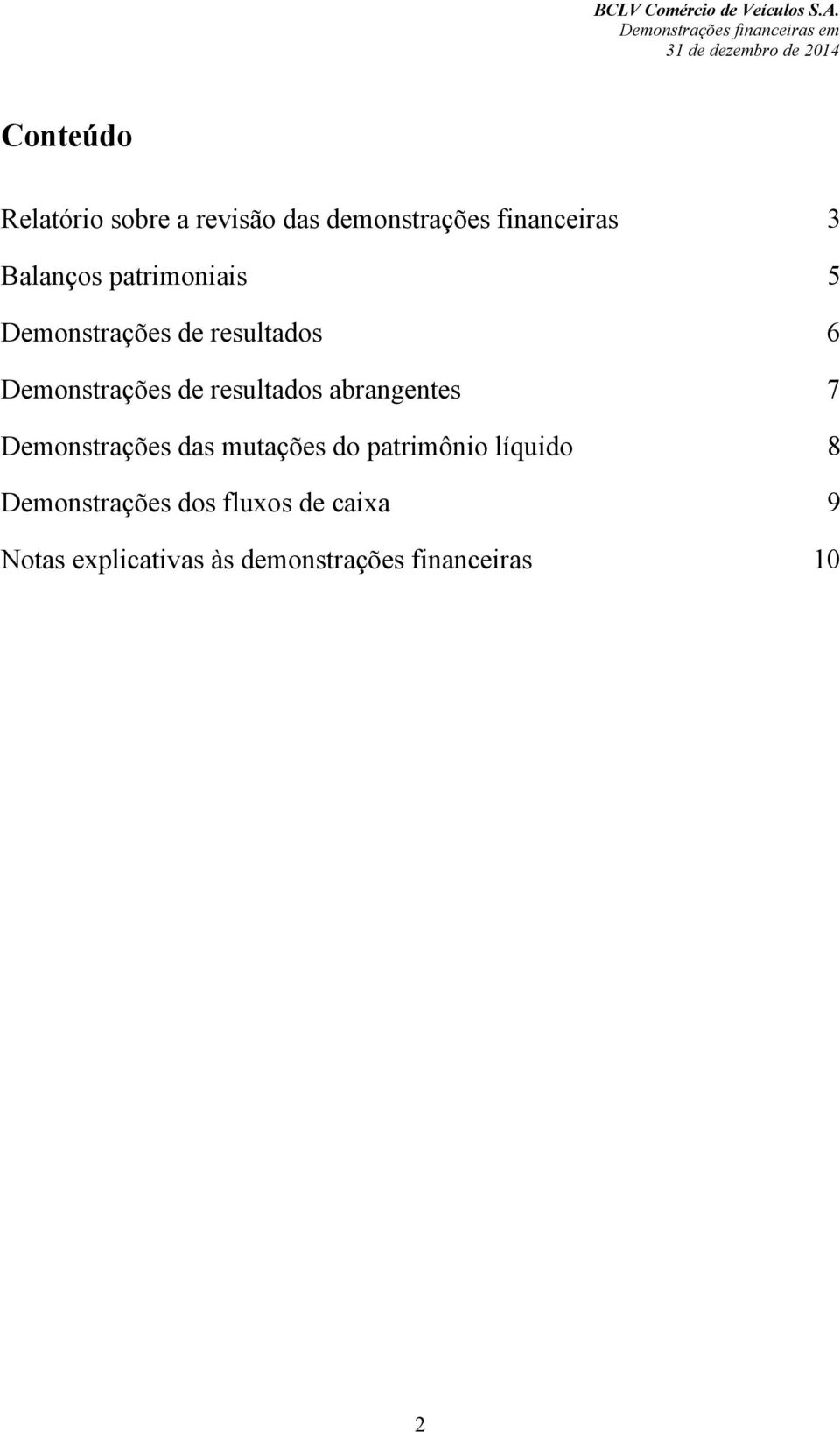 de resultados abrangentes 7 Demonstrações das mutações do patrimônio líquido 8