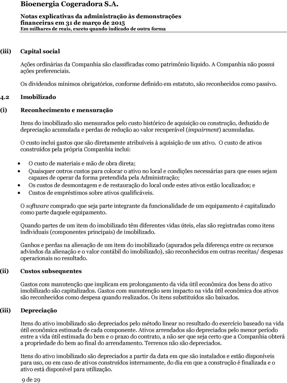 2 Imobilizado (i) Reconhecimento e mensuração Itens do imobilizado são mensurados pelo custo histórico de aquisição ou construção, deduzido de depreciação acumulada e perdas de redução ao valor