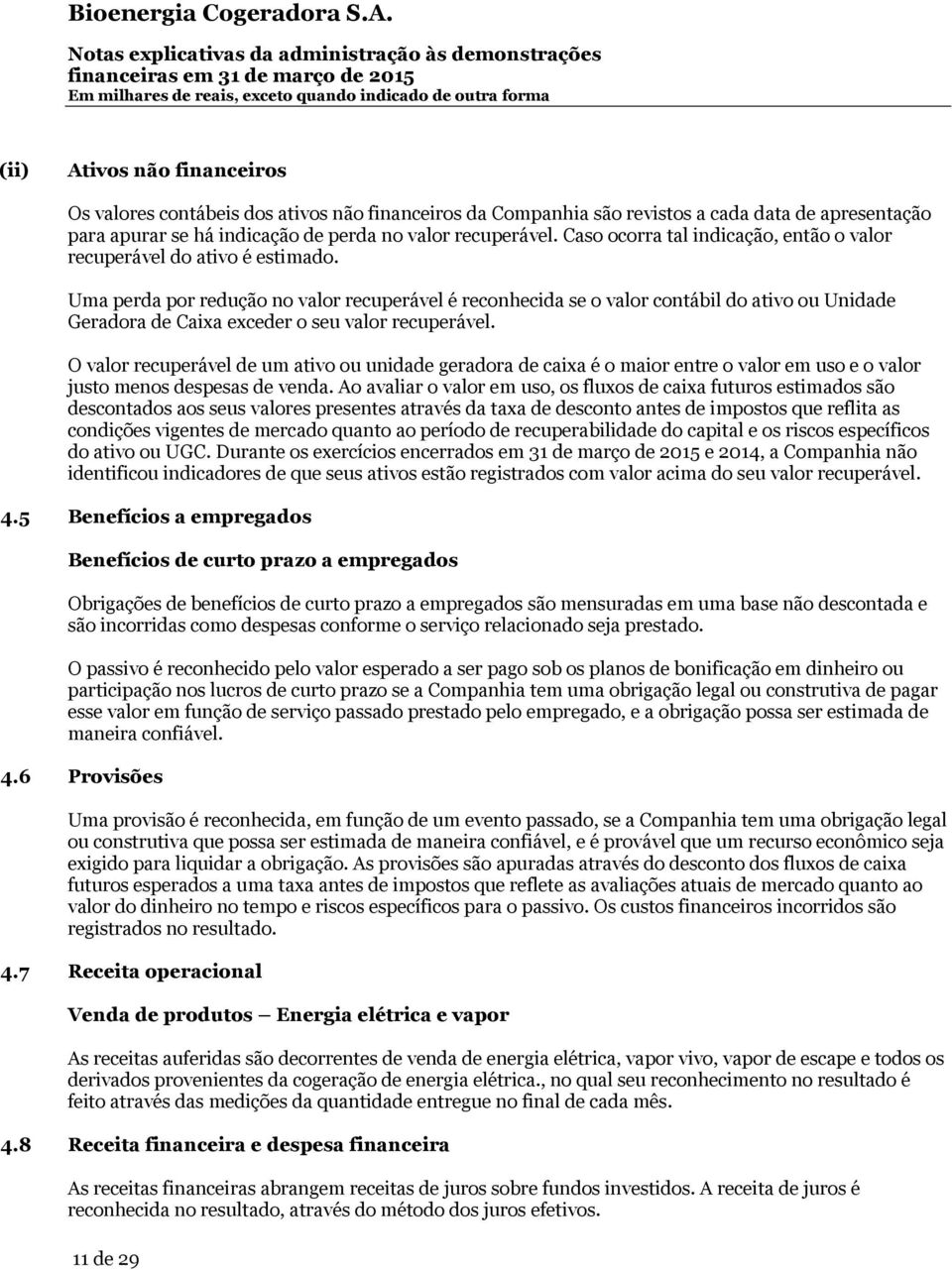 Uma perda por redução no valor recuperável é reconhecida se o valor contábil do ativo ou Unidade Geradora de Caixa exceder o seu valor recuperável.