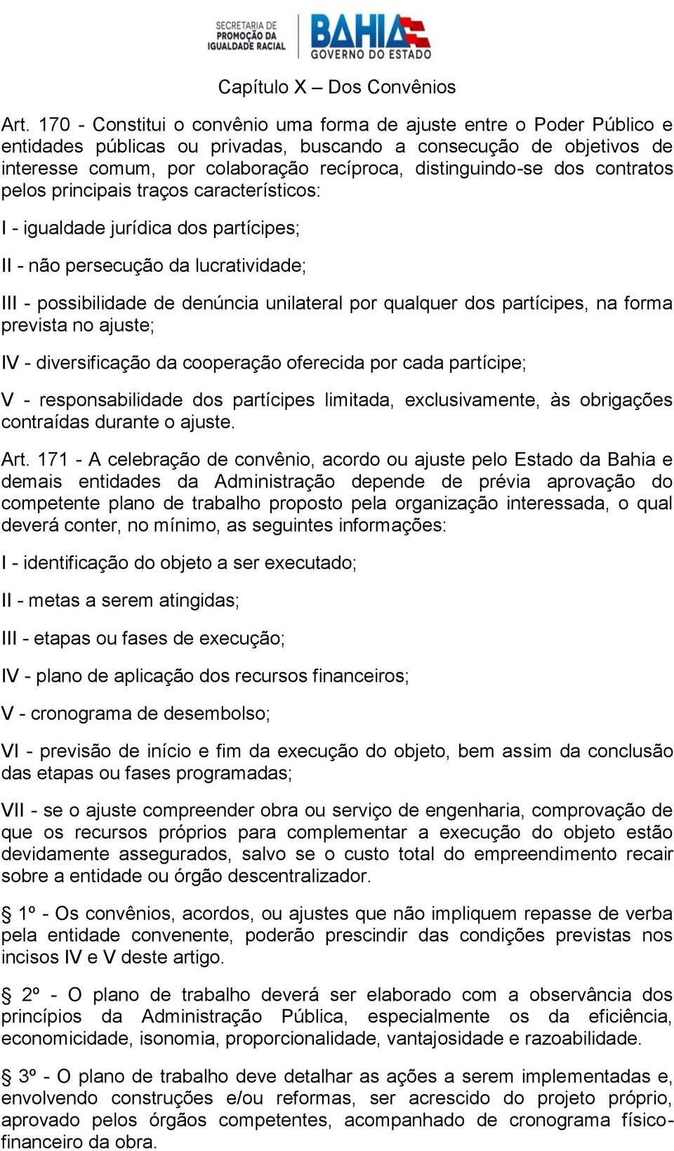 distinguindo-se dos contratos pelos principais traços característicos: I - igualdade jurídica dos partícipes; II - não persecução da lucratividade; III - possibilidade de denúncia unilateral por