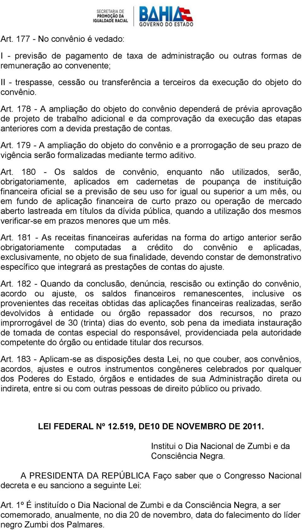 178 - A ampliação do objeto do convênio dependerá de prévia aprovação de projeto de trabalho adicional e da comprovação da execução das etapas anteriores com a devida prestação de contas. Art.