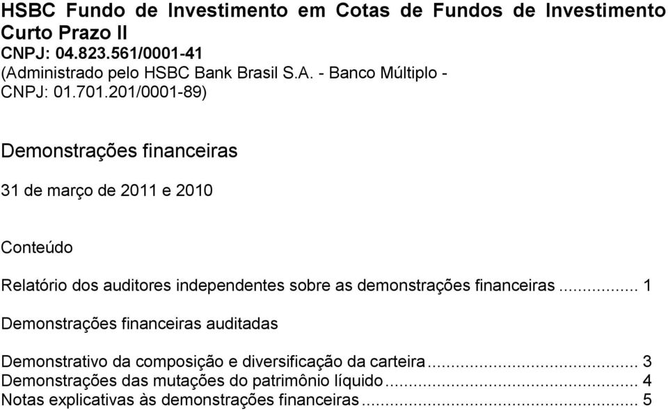 .. 1 Demonstrações financeiras auditadas Demonstrativo da composição e