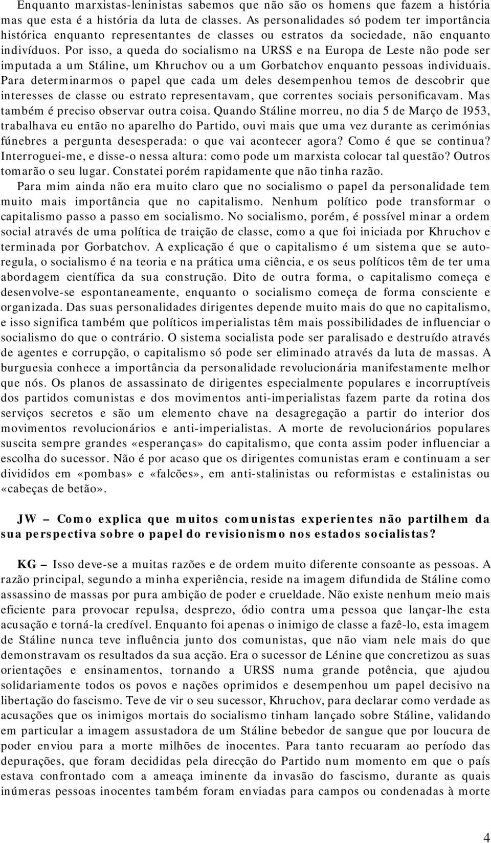 Por isso, a queda do socialismo na URSS e na Europa de Leste não pode ser imputada a um Stáline, um Khruchov ou a um Gorbatchov enquanto pessoas individuais.