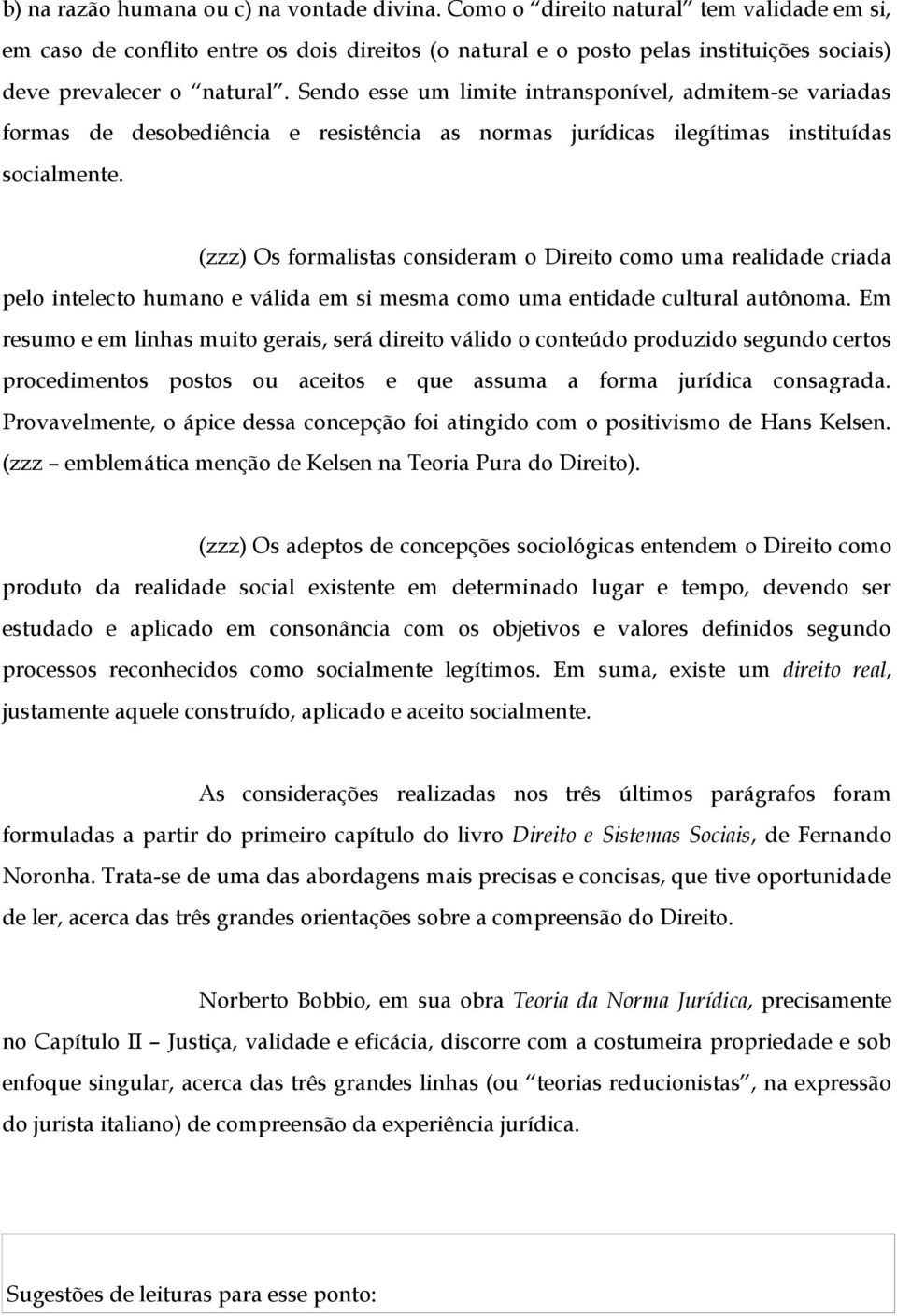 Sendo esse um limite intransponível, admitem-se variadas formas de desobediência e resistência as normas jurídicas ilegítimas instituídas socialmente.