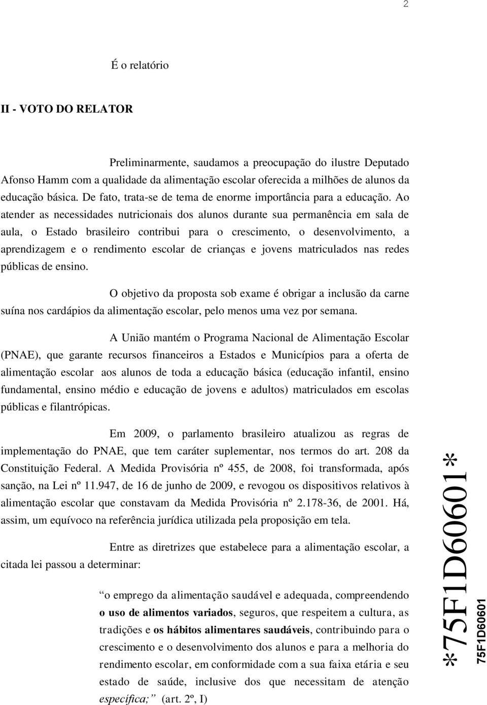 Ao atender as necessidades nutricionais dos alunos durante sua permanência em sala de aula, o Estado brasileiro contribui para o crescimento, o desenvolvimento, a aprendizagem e o rendimento escolar