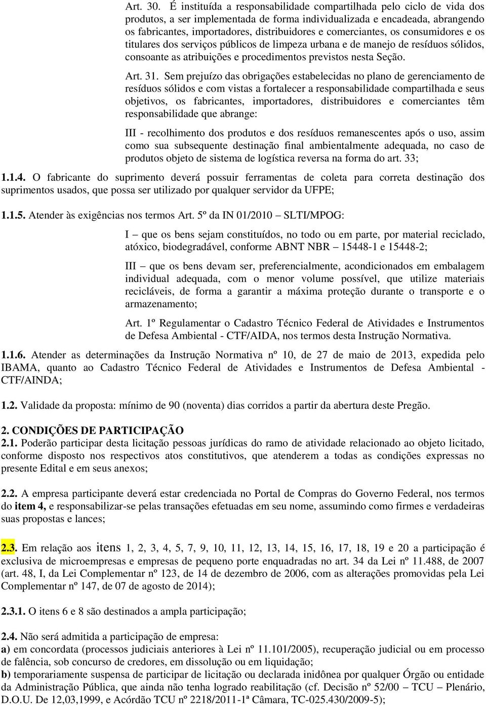 comerciantes, os consumidores e os titulares dos serviços públicos de limpeza urbana e de manejo de resíduos sólidos, consoante as atribuições e procedimentos previstos nesta Seção. Art. 31.