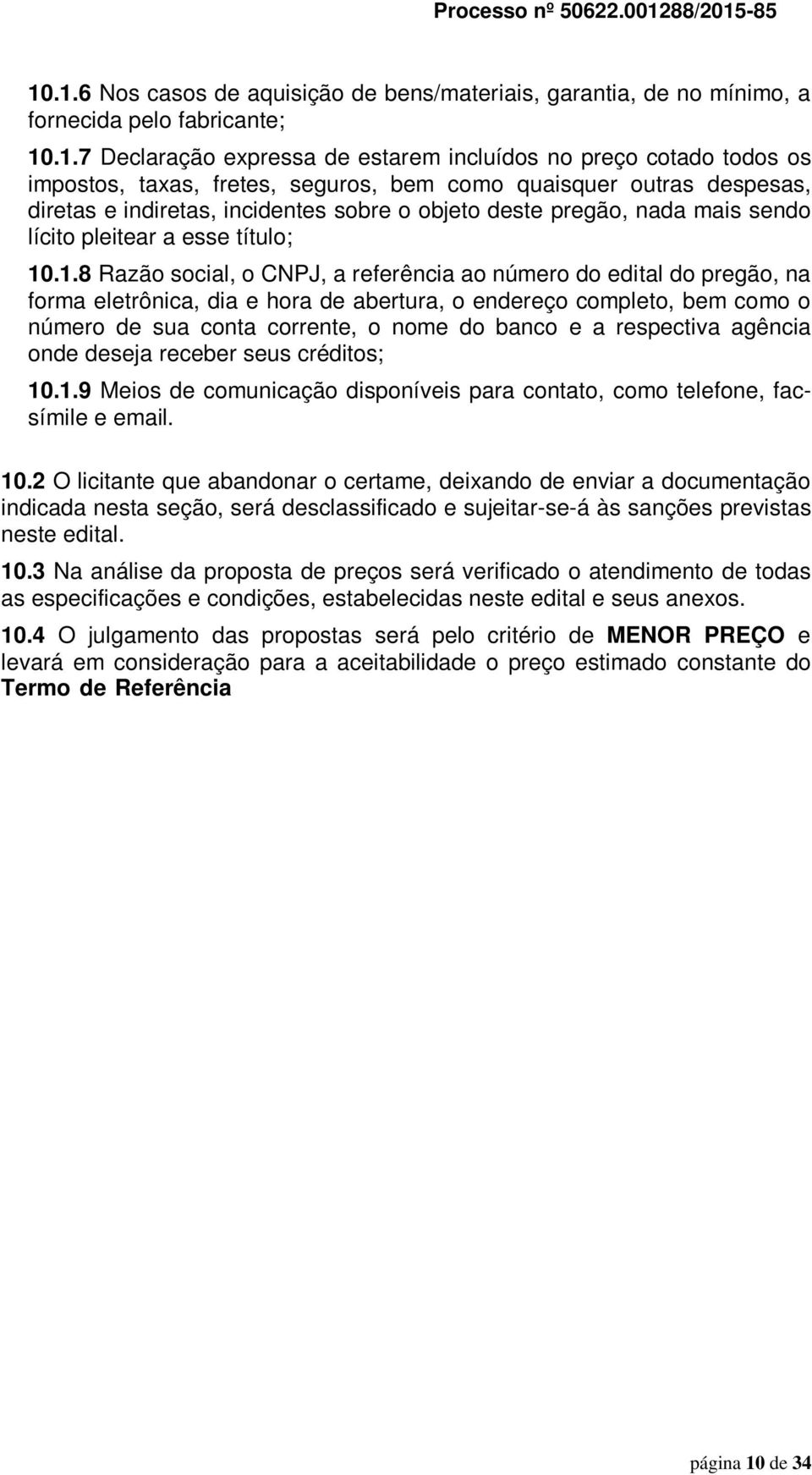 .1.8 Razão social, o CNPJ, a referência ao número do edital do pregão, na forma eletrônica, dia e hora de abertura, o endereço completo, bem como o número de sua conta corrente, o nome do banco e a