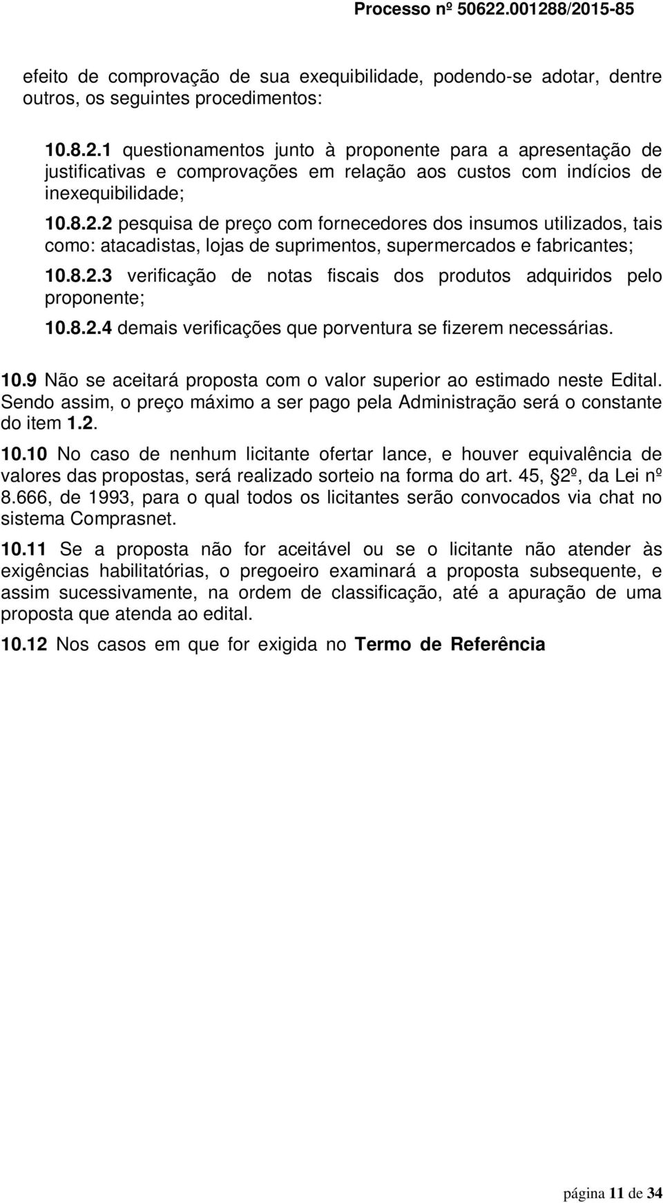 2 pesquisa de preço com fornecedores dos insumos utilizados, tais como: atacadistas, lojas de suprimentos, supermercados e fabricantes; 10.8.2.3 verificação de notas fiscais dos produtos adquiridos pelo proponente; 10.