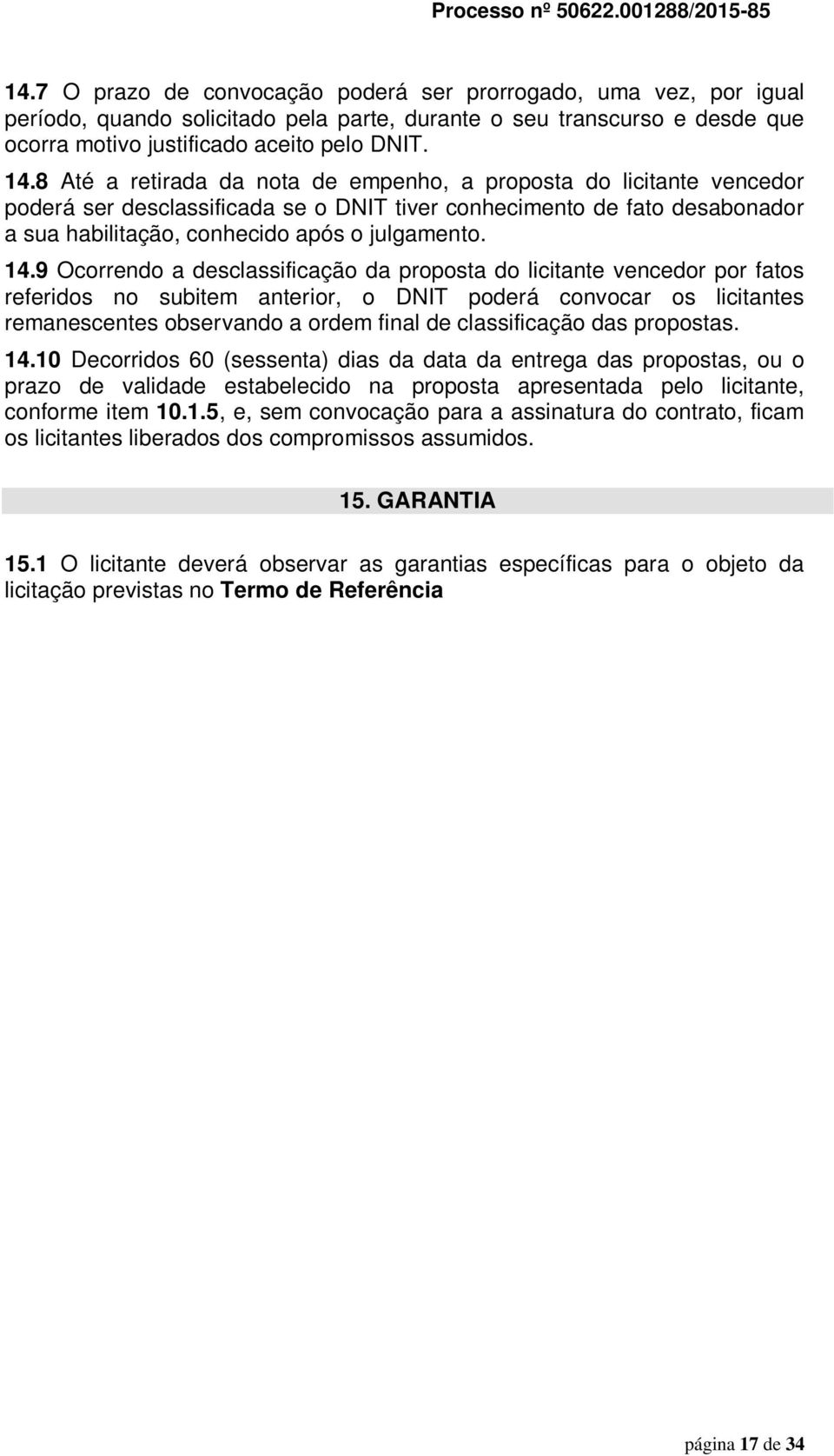 9 Ocorrendo a desclassificação da proposta do licitante vencedor por fatos referidos no subitem anterior, o DNIT poderá convocar os licitantes remanescentes observando a ordem final de classificação