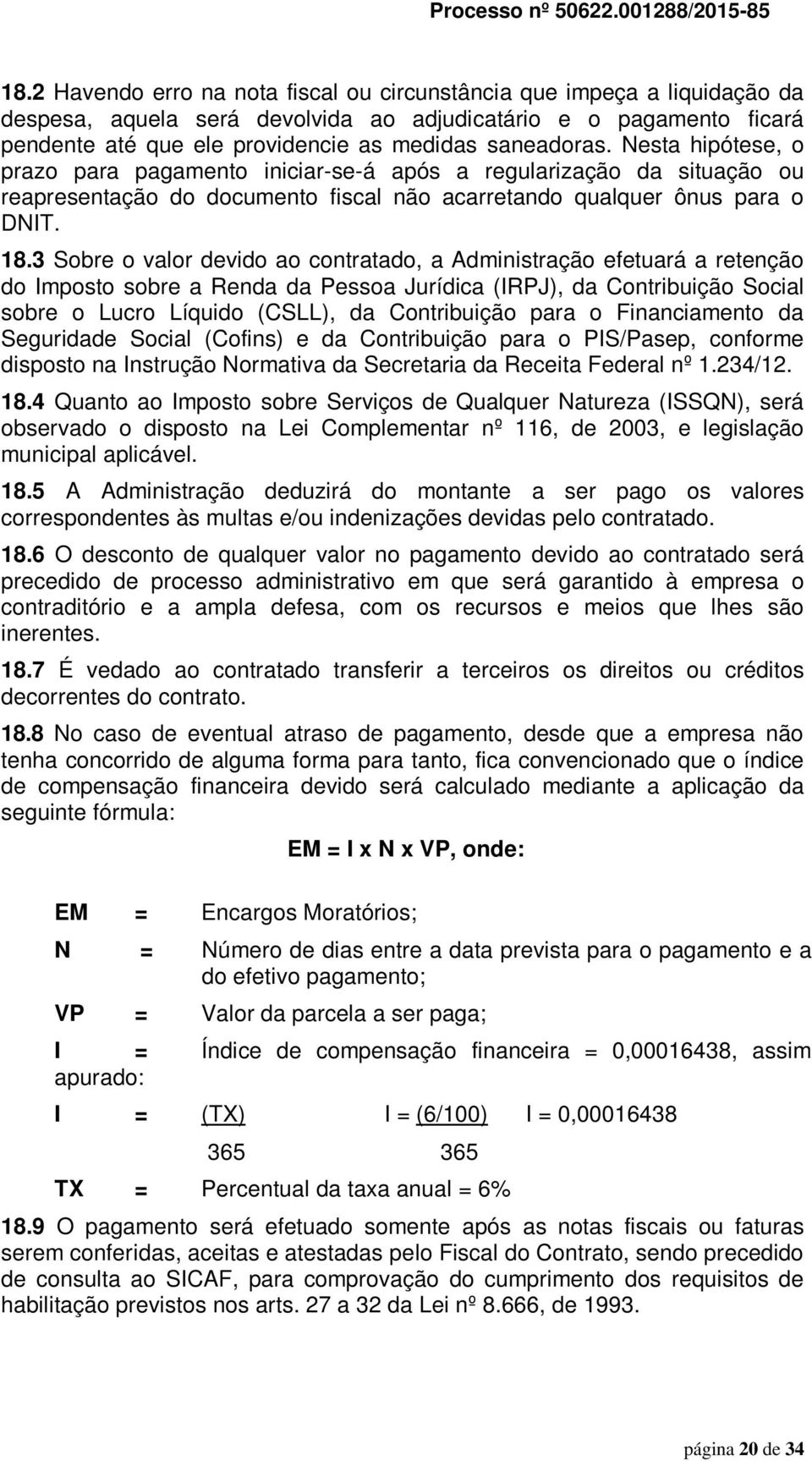 3 Sobre o valor devido ao contratado, a Administração efetuará a retenção do Imposto sobre a Renda da Pessoa Jurídica (IRPJ), da Contribuição Social sobre o Lucro Líquido (CSLL), da Contribuição para