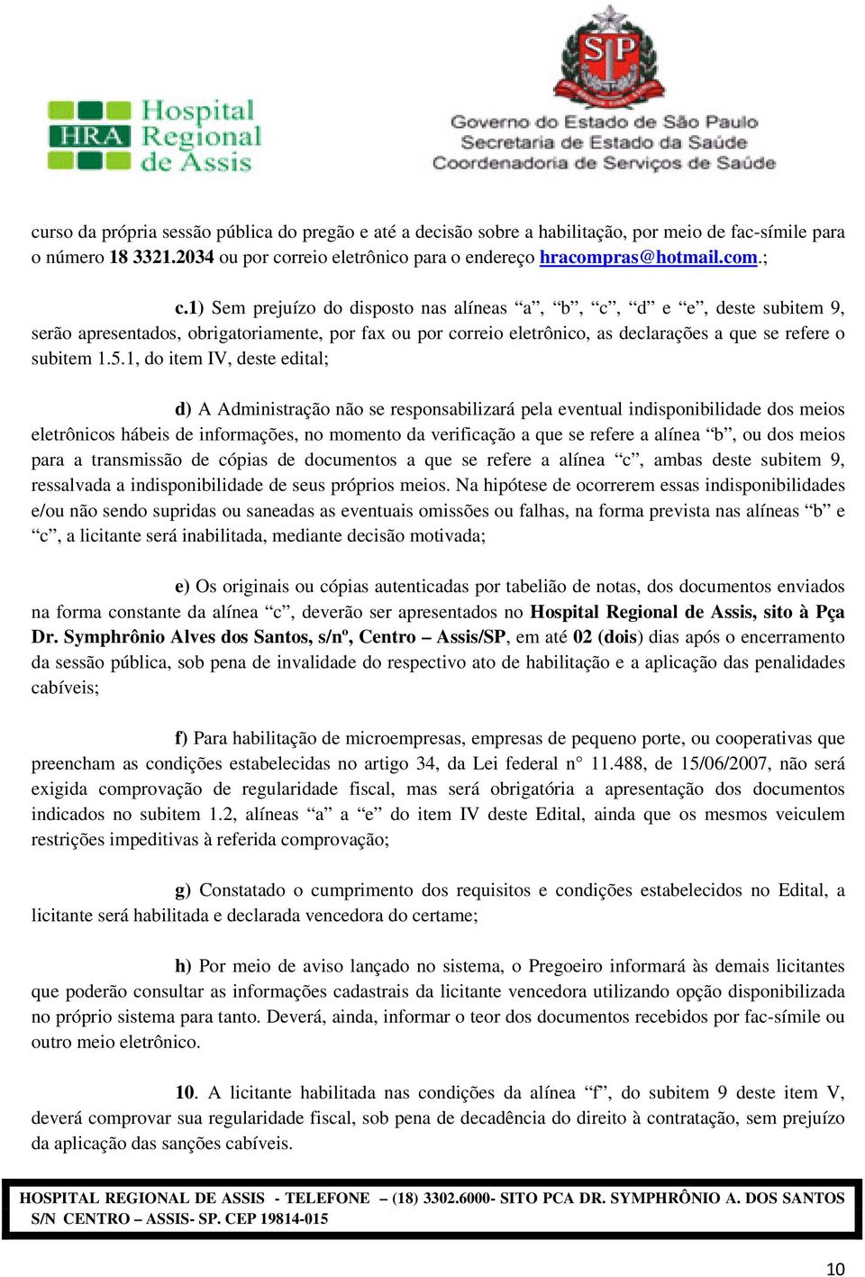 1, do item IV, deste edital; d) A Administração não se responsabilizará pela eventual indisponibilidade dos meios eletrônicos hábeis de informações, no momento da verificação a que se refere a alínea