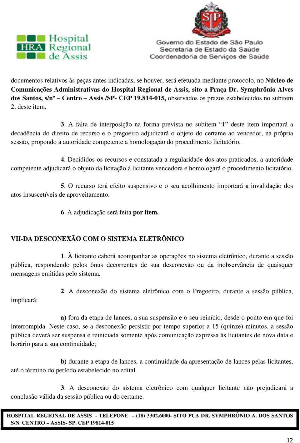 A falta de interposição na forma prevista no subitem 1 deste item importará a decadência do direito de recurso e o pregoeiro adjudicará o objeto do certame ao vencedor, na própria sessão, propondo à