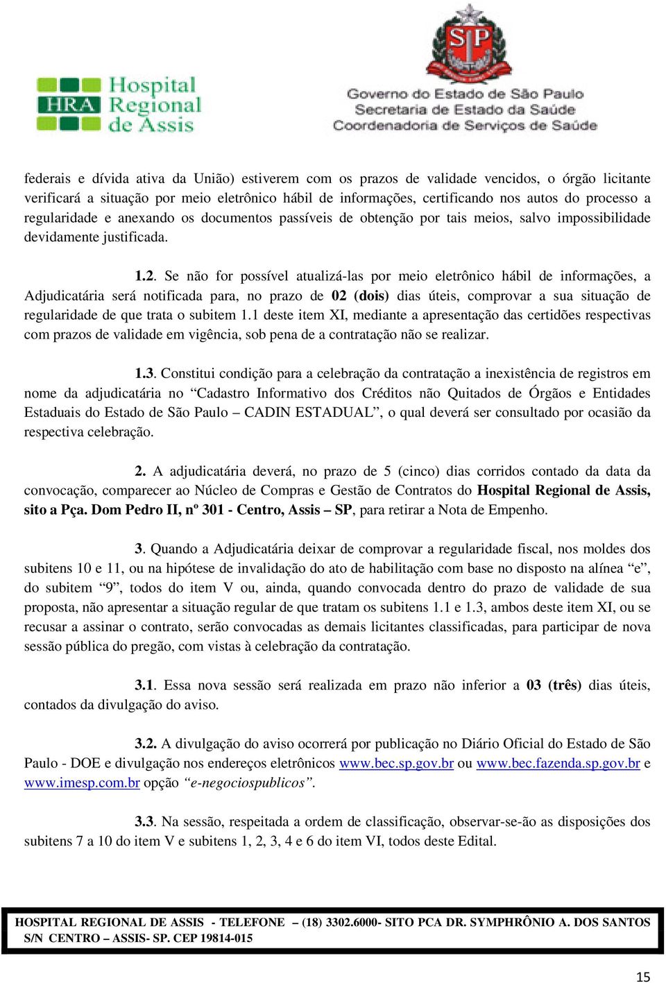 Se não for possível atualizá-las por meio eletrônico hábil de informações, a Adjudicatária será notificada para, no prazo de 02 (dois) dias úteis, comprovar a sua situação de regularidade de que