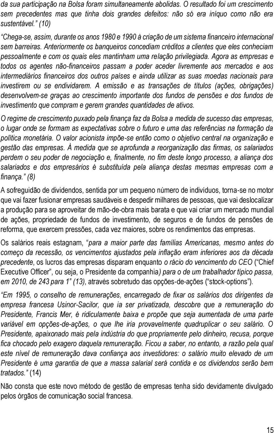 Anteriormente os banqueiros concediam créditos a clientes que eles conheciam pessoalmente e com os quais eles mantinham uma relação privilegiada.