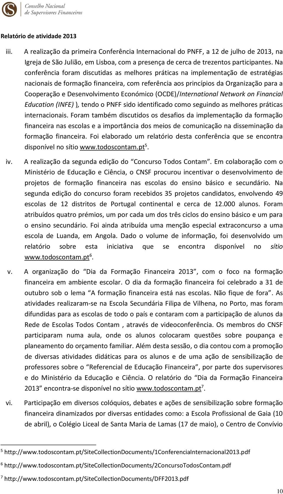 Económico (OCDE)/International Network on Financial Education (INFE) ), tendo o PNFF sido identificado como seguindo as melhores práticas internacionais.