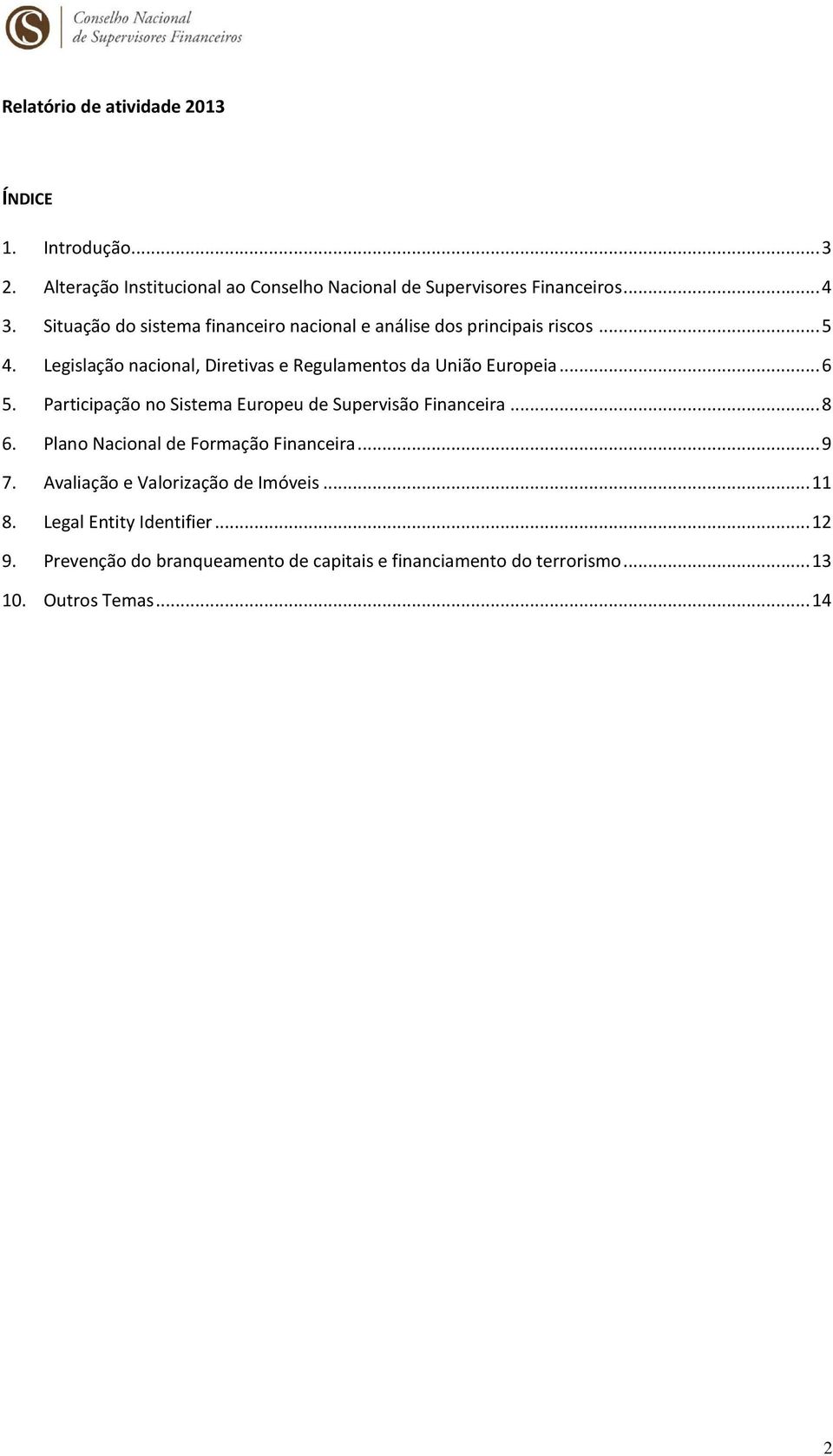 Legislação nacional, Diretivas e Regulamentos da União Europeia... 6 5. Participação no Sistema Europeu de Supervisão Financeira... 8 6.