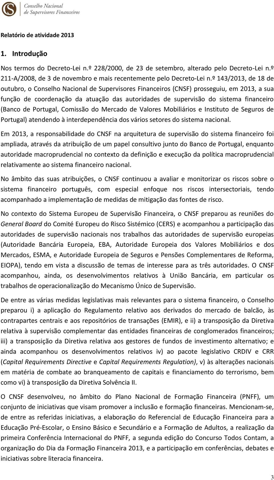 (Banco de Portugal, Comissão do Mercado de Valores Mobiliários e Instituto de Seguros de Portugal) atendendo à interdependência dos vários setores do sistema nacional.