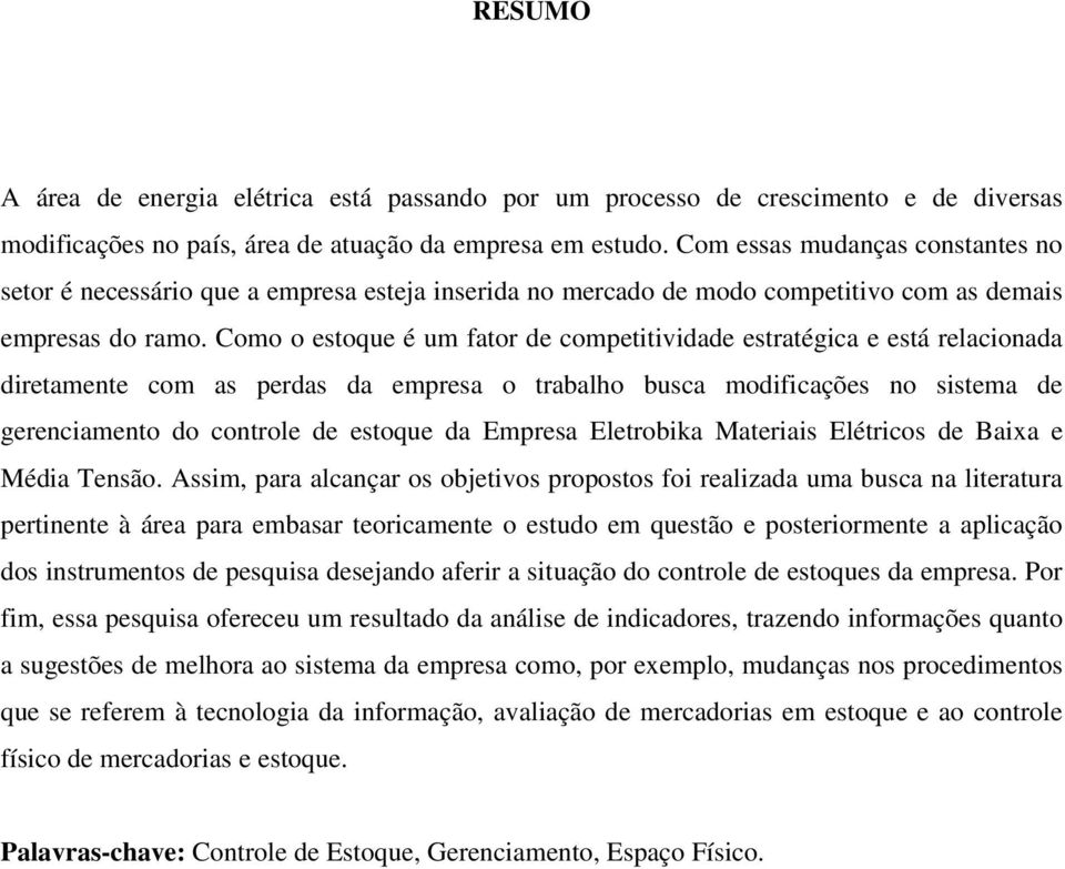 Como o estoque é um fator de competitividade estratégica e está relacionada diretamente com as perdas da empresa o trabalho busca modificações no sistema de gerenciamento do controle de estoque da