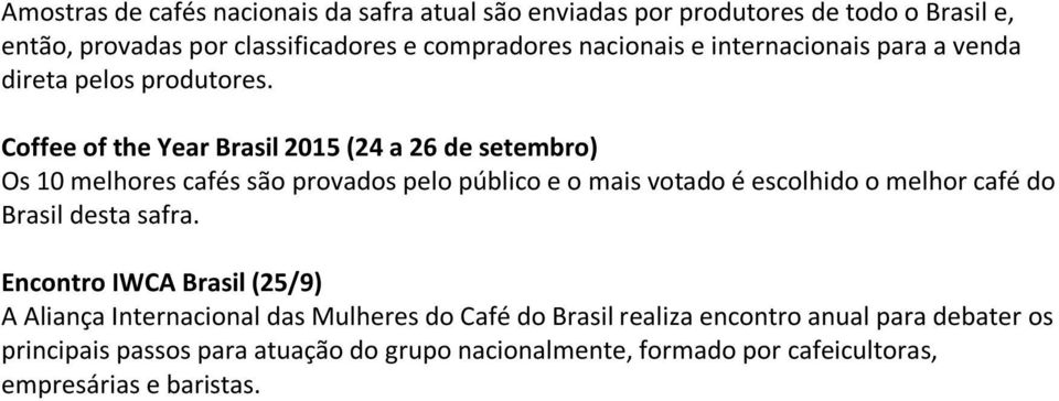 Coffee of the Year Brasil 2015 (24 a 26 de setembro) Os 10 melhores cafés são provados pelo público e o mais votado é escolhido o melhor café do