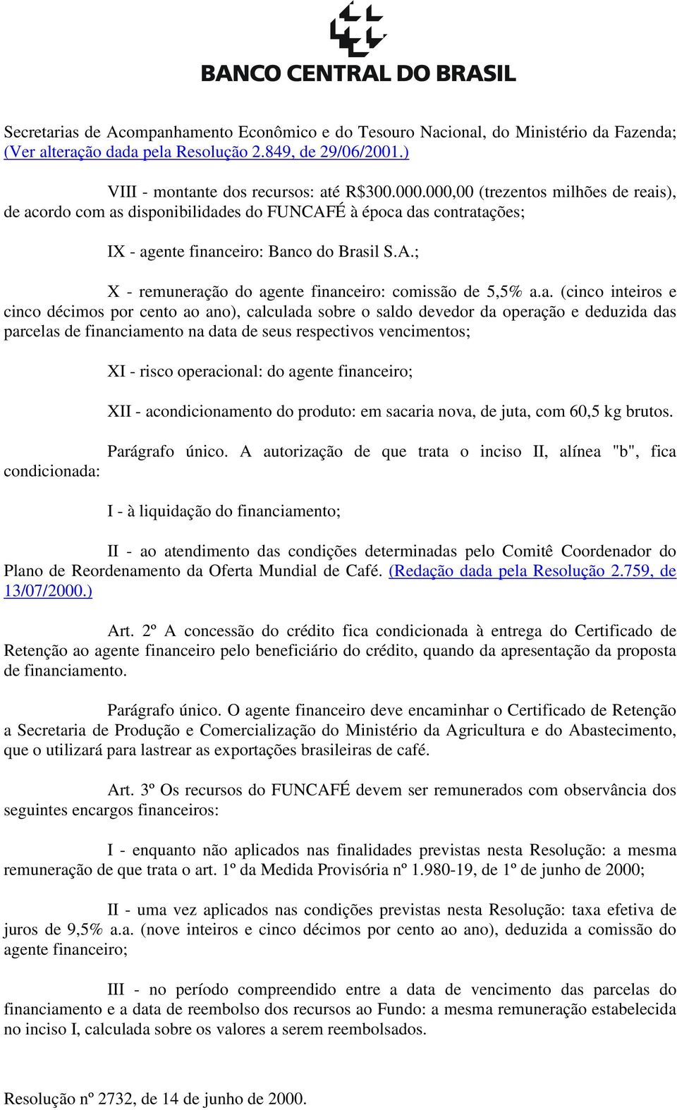 a. (cinco inteiros e cinco décimos por cento ao ano), calculada sobre o saldo devedor da operação e deduzida das parcelas de financiamento na data de seus respectivos vencimentos; XI - risco