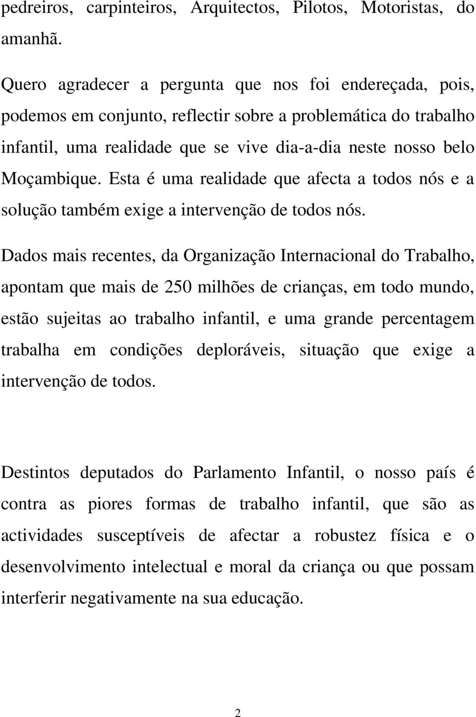 Esta é uma realidade que afecta a todos nós e a solução também exige a intervenção de todos nós.