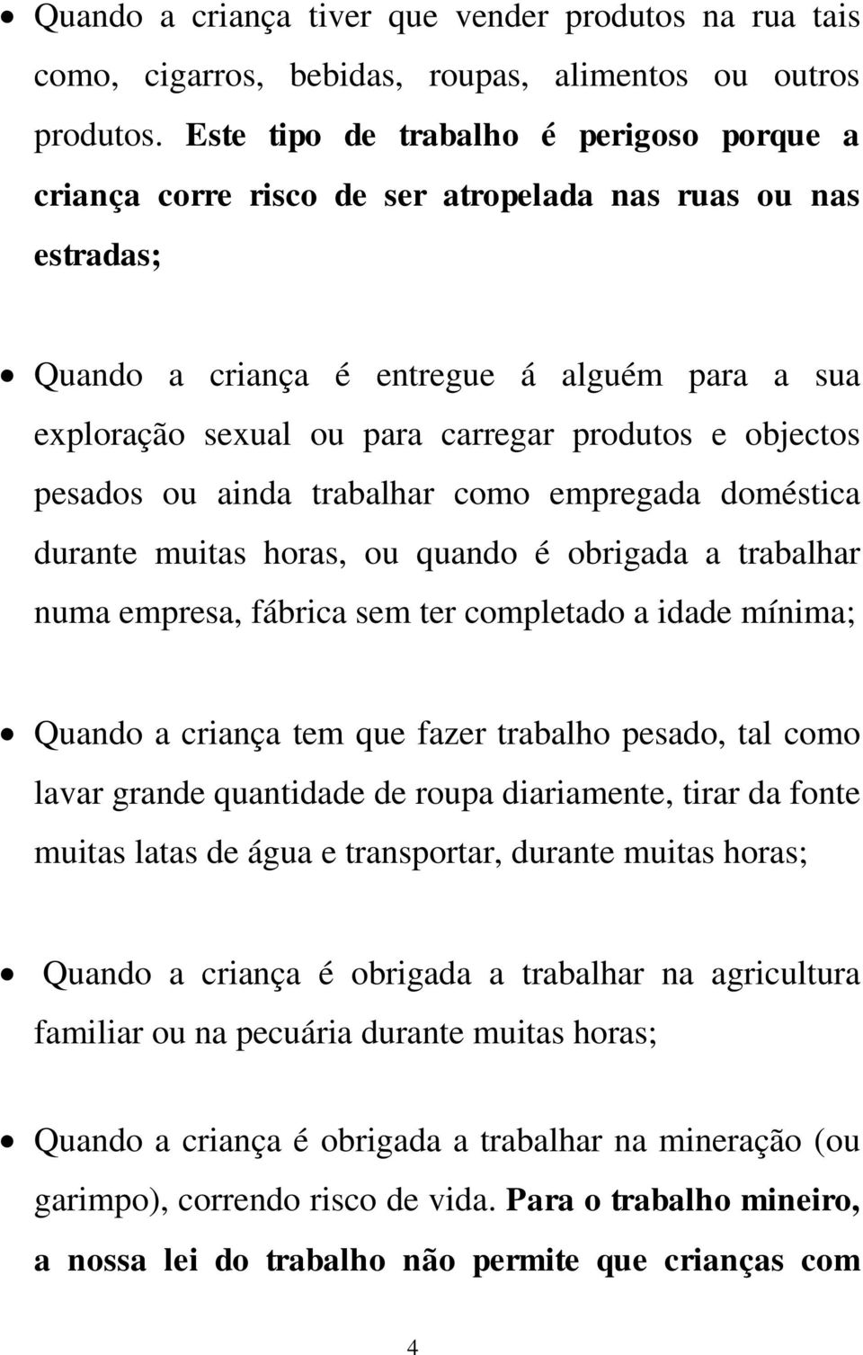 objectos pesados ou ainda trabalhar como empregada doméstica durante muitas horas, ou quando é obrigada a trabalhar numa empresa, fábrica sem ter completado a idade mínima; Quando a criança tem que