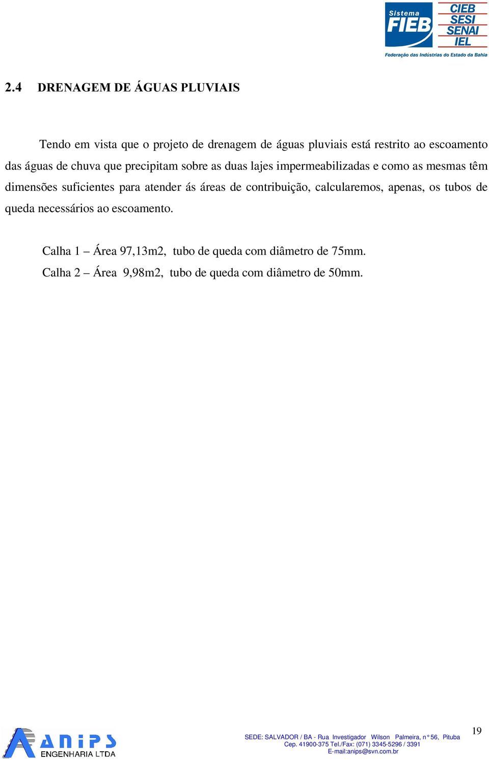 suficientes para atender ás áreas de contribuição, calcularemos, apenas, os tubos de queda necessários ao