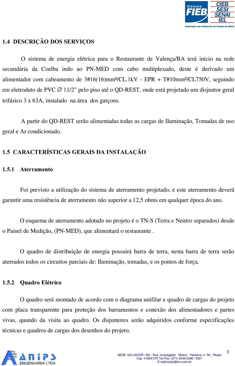 1kV - EPR + T#10mm²/CL750V, seguindo em eletroduto de PVC 11/2 pelo piso até o QD-REST, onde está projetado um disjuntor geral trifásico 3 x 63A, instalado na área dos garçons.