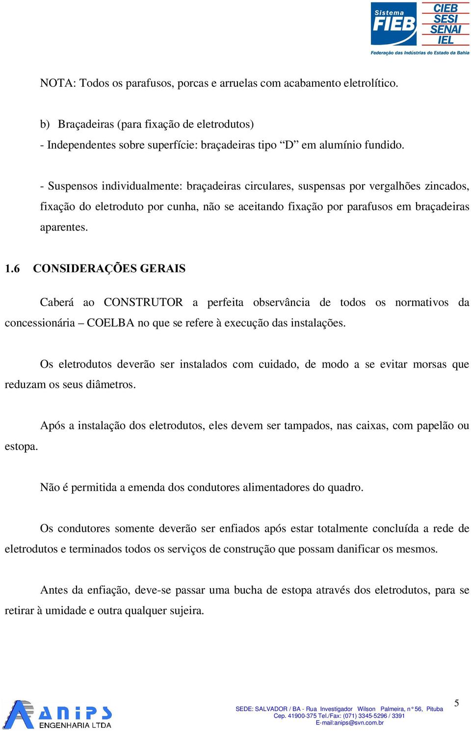 &216,'(5$d (6*(5$,6 Caberá ao CONSTRUTOR a perfeita observância de todos os normativos da concessionária COELBA no que se refere à execução das instalações.