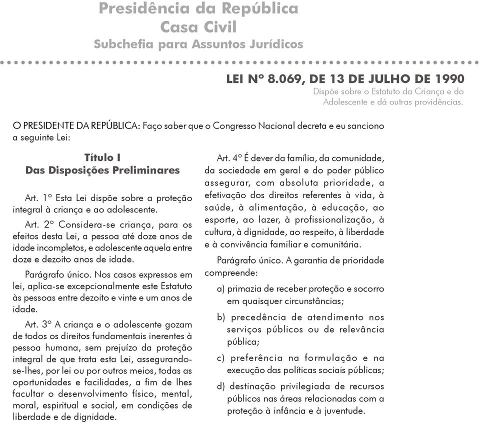 1º Esta Lei dispõe sobre a proteção integral à criança e ao adolescente. Art.